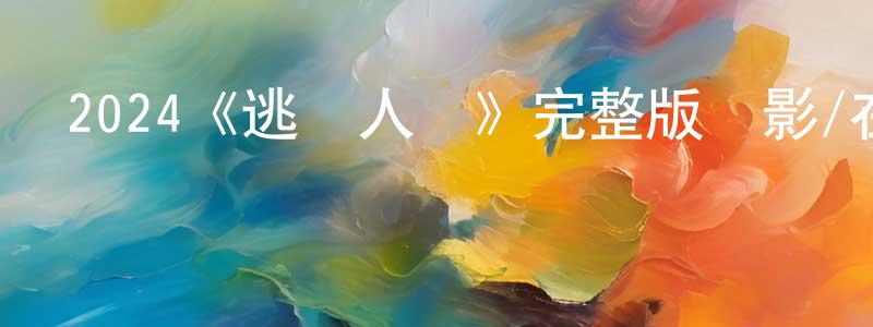 陳欽偉發布2024《逃離人間》完整版電影/在線觀看/百度云-美劇天堂